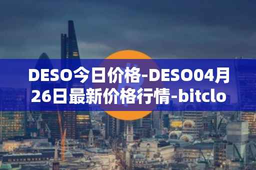 DESO今日价格-DESO04月26日最新价格行情-bitclout最新走势消息