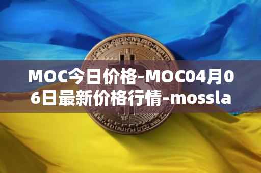 MOC今日价格-MOC04月06日最新价格行情-mossland最新走势消息
