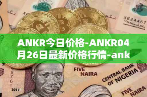 ANKR今日价格-ANKR04月26日最新价格行情-ankr-network最新走势消息