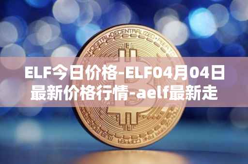 ELF今日价格-ELF04月04日最新价格行情-aelf最新走势消息