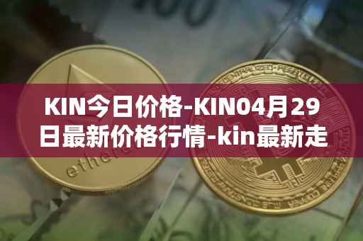 KIN今日价格-KIN04月29日最新价格行情-kin最新走势消息