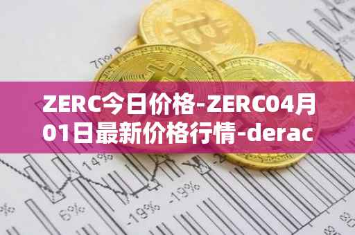ZERC今日价格-ZERC04月01日最新价格行情-derace最新走势消息