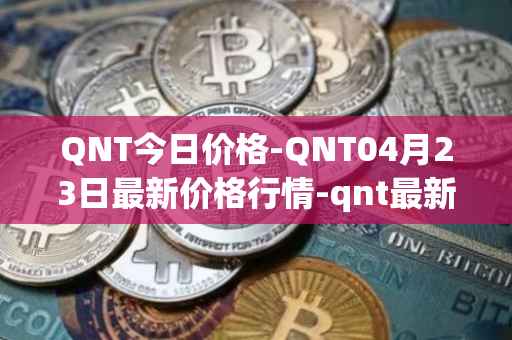 QNT今日价格-QNT04月23日最新价格行情-qnt最新走势消息