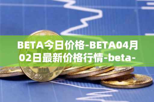 BETA今日价格-BETA04月02日最新价格行情-beta-finance最新走势消息