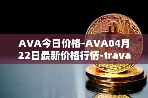 AVA今日价格-AVA04月22日最新价格行情-travala最新走势消息