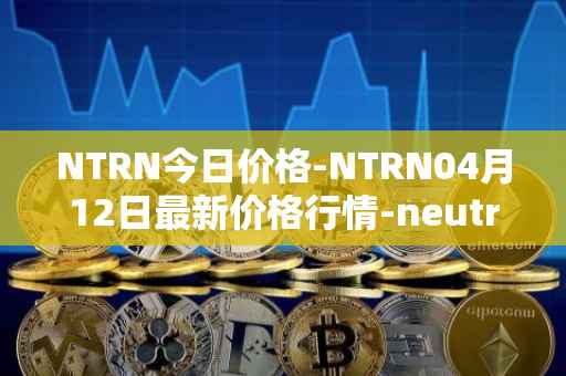 NTRN今日价格-NTRN04月12日最新价格行情-neutron最新走势消息