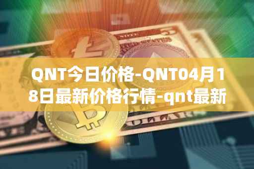 QNT今日价格-QNT04月18日最新价格行情-qnt最新走势消息