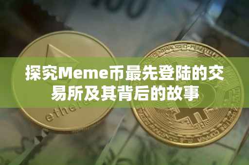 探究Meme币最先登陆的交易所及其背后的故事