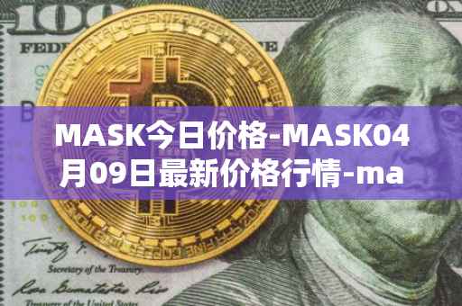 MASK今日价格-MASK04月09日最新价格行情-mask-network最新走势消息