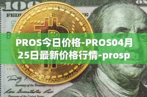 PROS今日价格-PROS04月25日最新价格行情-prosper最新走势消息