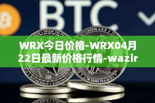 WRX今日价格-WRX04月22日最新价格行情-wazirx最新走势消息