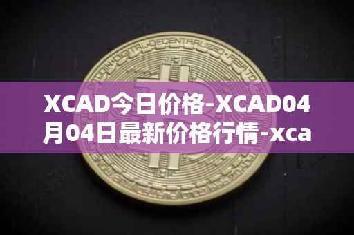 XCAD今日价格-XCAD04月04日最新价格行情-xcad最新走势消息