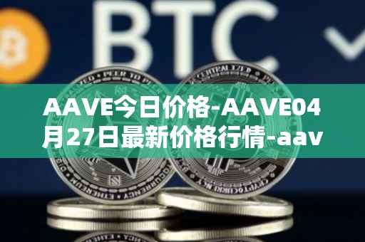 AAVE今日价格-AAVE04月27日最新价格行情-aavenew最新走势消息