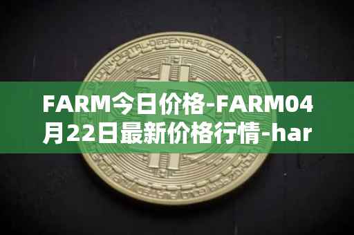 FARM今日价格-FARM04月22日最新价格行情-harvest-finance最新走势消息