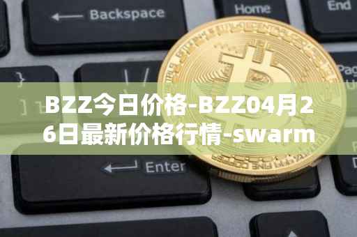 BZZ今日价格-BZZ04月26日最新价格行情-swarm最新走势消息