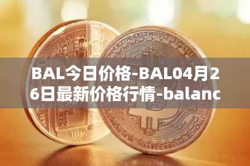 BAL今日价格-BAL04月26日最新价格行情-balancer最新走势消息