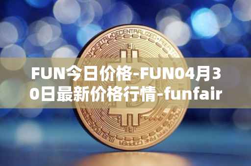 FUN今日价格-FUN04月30日最新价格行情-funfair最新走势消息
