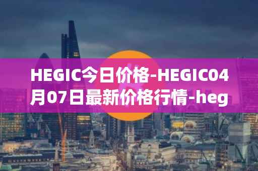 HEGIC今日价格-HEGIC04月07日最新价格行情-hegic最新走势消息