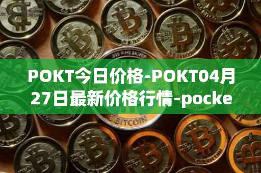 POKT今日价格-POKT04月27日最新价格行情-pocketnetwork最新走势消息