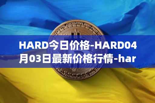 HARD今日价格-HARD04月03日最新价格行情-hard-protocol最新走势消息