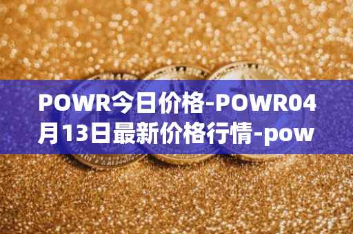POWR今日价格-POWR04月13日最新价格行情-power-ledger最新走势消息
