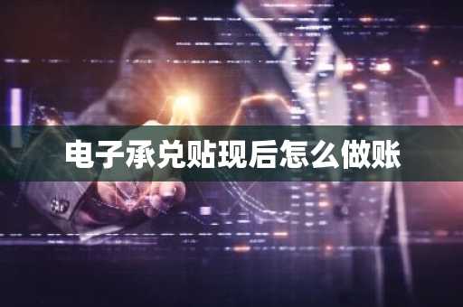 电子承兑贴现后怎么做账