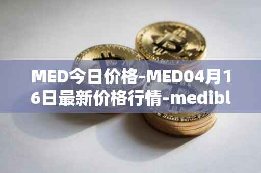 MED今日价格-MED04月16日最新价格行情-medibloc最新走势消息
