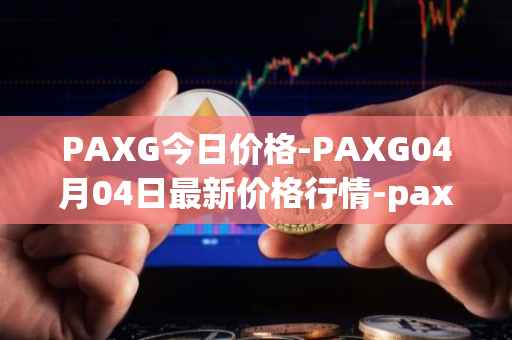 PAXG今日价格-PAXG04月04日最新价格行情-pax-gold最新走势消息