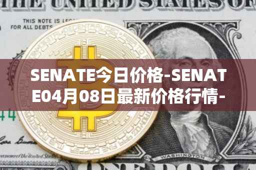 SENATE今日价格-SENATE04月08日最新价格行情-sidus-senatetoken最新走势消息