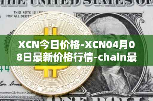 XCN今日价格-XCN04月08日最新价格行情-chain最新走势消息