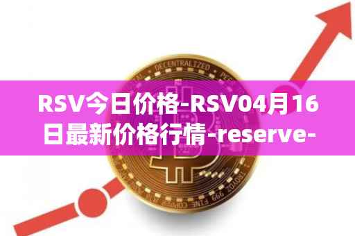 RSV今日价格-RSV04月16日最新价格行情-reserve-protocol-token最新走势消息