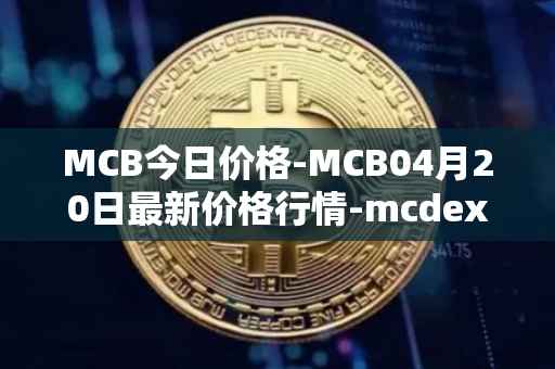 MCB今日价格-MCB04月20日最新价格行情-mcdex最新走势消息