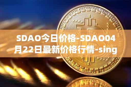 SDAO今日价格-SDAO04月22日最新价格行情-singularitydao最新走势消息