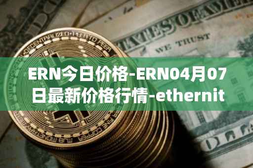 ERN今日价格-ERN04月07日最新价格行情-ethernity-chain最新走势消息