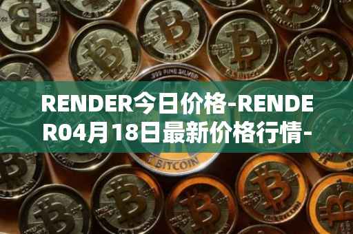 RENDER今日价格-RENDER04月18日最新价格行情-render-token最新走势消息