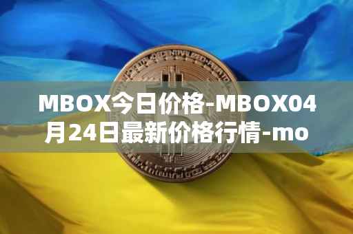 MBOX今日价格-MBOX04月24日最新价格行情-mobox最新走势消息