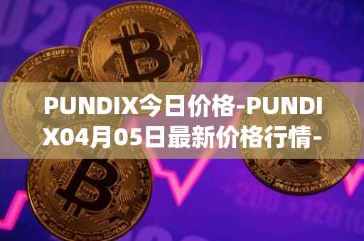 PUNDIX今日价格-PUNDIX04月05日最新价格行情-pundi-x-2最新走势消息