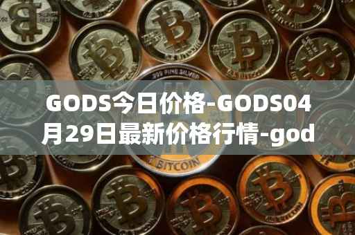 GODS今日价格-GODS04月29日最新价格行情-gods-unchained最新走势消息