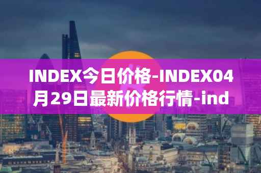 INDEX今日价格-INDEX04月29日最新价格行情-index-cooperative最新走势消息