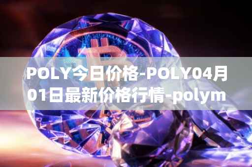 POLY今日价格-POLY04月01日最新价格行情-polymath-network最新走势消息