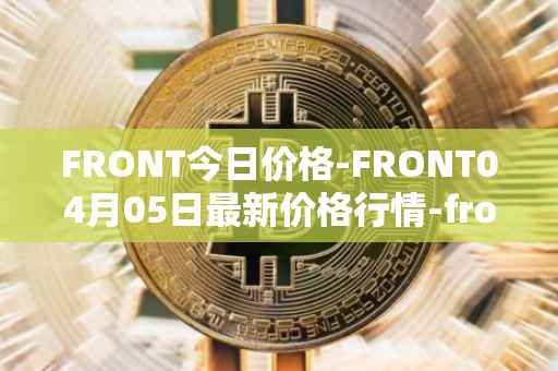 FRONT今日价格-FRONT04月05日最新价格行情-frontier最新走势消息