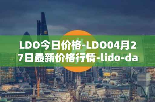 LDO今日价格-LDO04月27日最新价格行情-lido-dao最新走势消息
