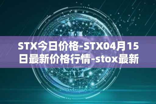 STX今日价格-STX04月15日最新价格行情-stox最新走势消息