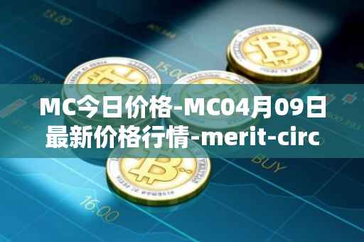 MC今日价格-MC04月09日最新价格行情-merit-circle最新走势消息
