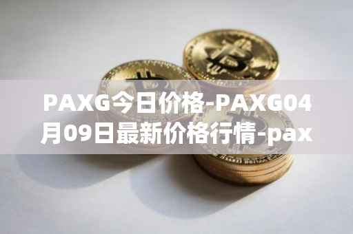 PAXG今日价格-PAXG04月09日最新价格行情-pax-gold最新走势消息