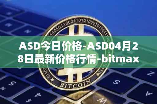 ASD今日价格-ASD04月28日最新价格行情-bitmax-token最新走势消息