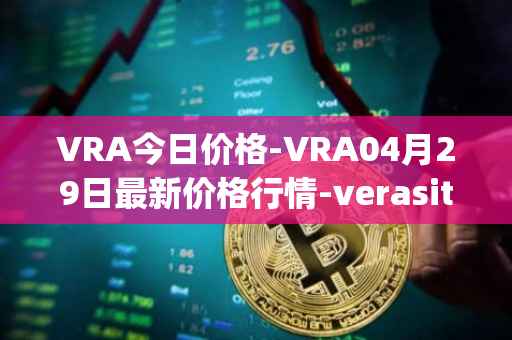 VRA今日价格-VRA04月29日最新价格行情-verasity最新走势消息