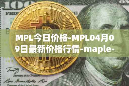 MPL今日价格-MPL04月09日最新价格行情-maple-finance最新走势消息