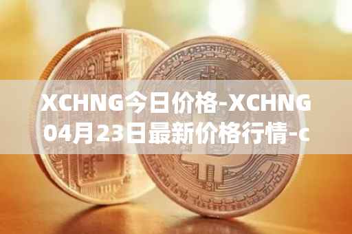 XCHNG今日价格-XCHNG04月23日最新价格行情-chainge最新走势消息
