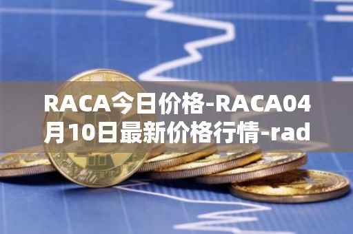 RACA今日价格-RACA04月10日最新价格行情-radio-caca最新走势消息